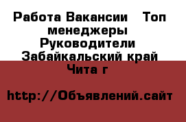 Работа Вакансии - Топ-менеджеры, Руководители. Забайкальский край,Чита г.